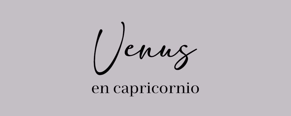 CAMINO DE ASCENSO 1º ~ VENUS EN CAPRICORNIO